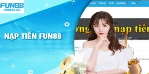 Nạp Tiền Fun88 - Tiết Lộ List Kênh Áp Dụng Siêu An Toàn 4 nap tien fun88