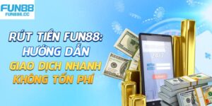 Rút Tiền Fun88 - Quy Trình Tiện Lợi, Nhận Tiền Linh Hoạt 3 rut tien fun88